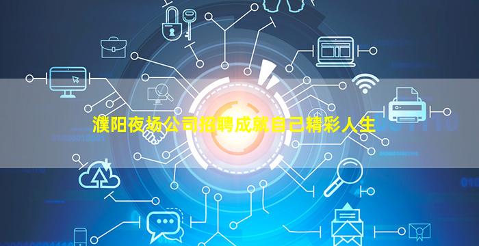 濮阳夜场公司招聘成就自己精彩人生